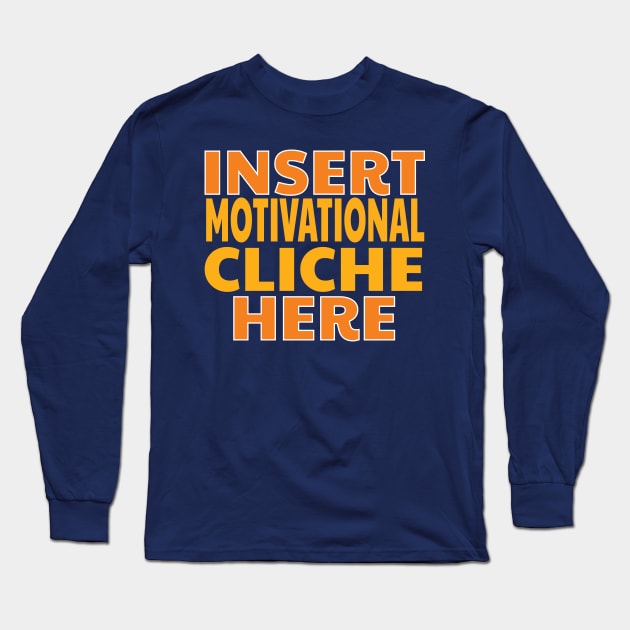 Insert Motivational Cliche Here Funny Design Long Sleeve T-Shirt by 4Craig